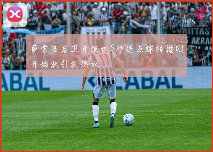 萨索洛后卫开场仅5秒送点球转播刚开始就引发热议